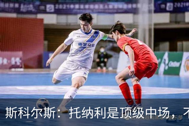 斯科尔斯：托纳利是顶级中场，不知曼联是否愿意花1亿镑签他