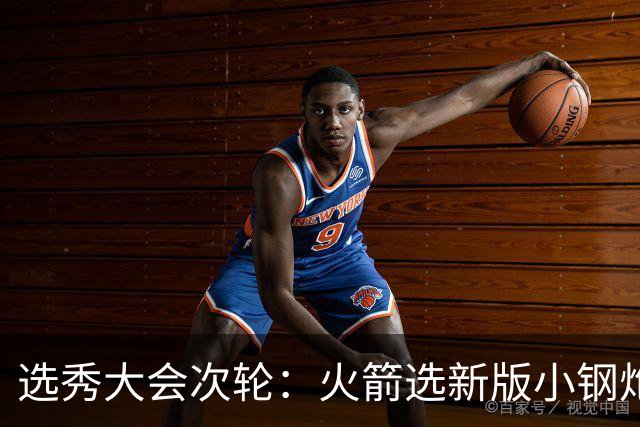 选秀大会次轮：火箭选新版小钢炮 勇士摘大龄侧翼
