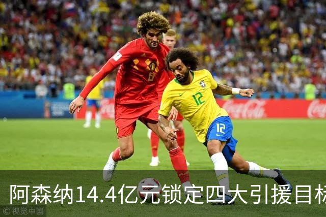 阿森纳14.4亿元锁定四大引援目标，免签西甲铁卫堪称神操作